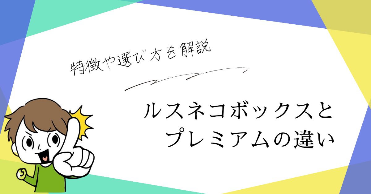 ルスネコボックスとプレミアムの違いを徹底解説！特徴、利便性、選び方を紹介